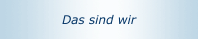 Das sind wir